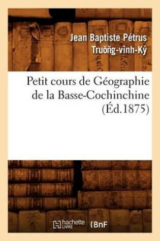 Cover of Petit Cours de Geographie de la Basse-Cochinchine (Ed.1875)