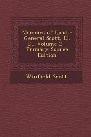 Cover of Memoirs of Lieut.-General Scott, LL. D., Volume 2 - Primary Source Edition