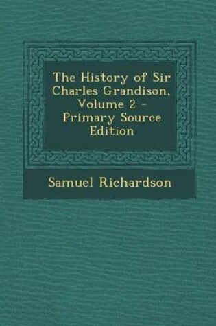 Cover of The History of Sir Charles Grandison, Volume 2 - Primary Source Edition