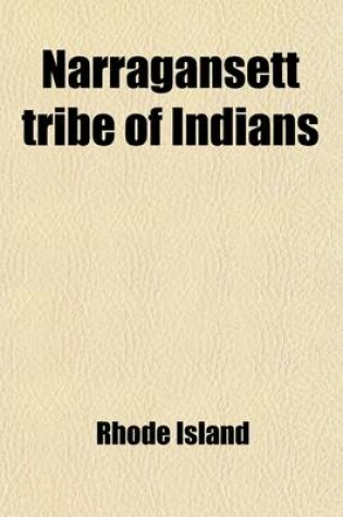 Cover of Narragansett Tribe of Indians; Report of the Committee of Investigation a Historical Sketch, and Evidence Taken, Made to the House of Representatives, at Its January Session, A.D. 1880