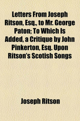 Cover of Letters from Joseph Ritson, Esq., to Mr. George Paton; To Which Is Added, a Critique by John Pinkerton, Esq. Upon Ritson's Scotish Songs