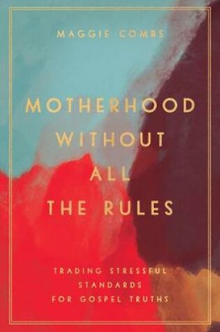 Cover of Motherhood Without All the Rules
