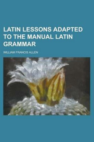 Cover of Latin Lessons Adapted to the Manual Latin Grammar