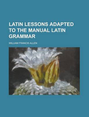 Book cover for Latin Lessons Adapted to the Manual Latin Grammar