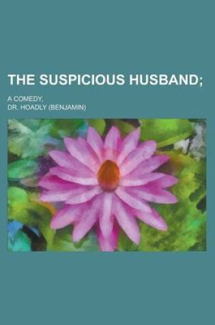 Cover of The Suspicious Husband; A Comedy,