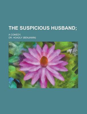 Book cover for The Suspicious Husband; A Comedy,