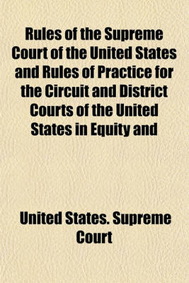 Book cover for Rules of the Supreme Court of the United States and Rules of Practice for the Circuit and District Courts of the United States in Equity and Admiralty Cases, Orders in Reference to Appeals from Court of Claims