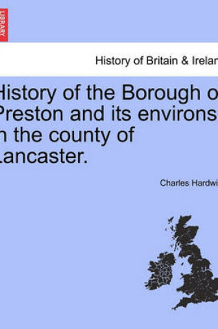 Cover of History of the Borough of Preston and Its Environs, in the County of Lancaster.