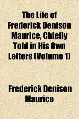 Book cover for The Life of Frederick Denison Maurice, Chiefly Told in His Own Letters (Volume 1)