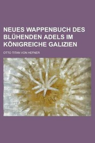 Cover of Neues Wappenbuch Des Bluhenden Adels Im Konigreiche Galizien
