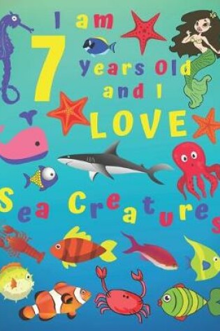 Cover of I am 7 Years-old and Love Sea Creatures