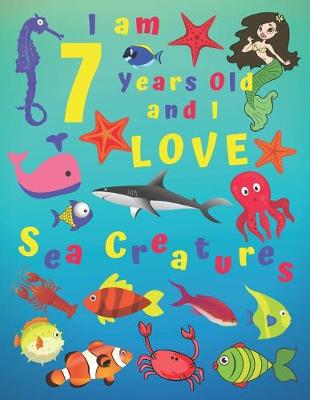 Book cover for I am 7 Years-old and Love Sea Creatures
