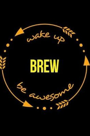 Cover of Wake Up Brew Be Awesome Cool Notebook for Brewers and Maltsters, Legal Ruled Journal