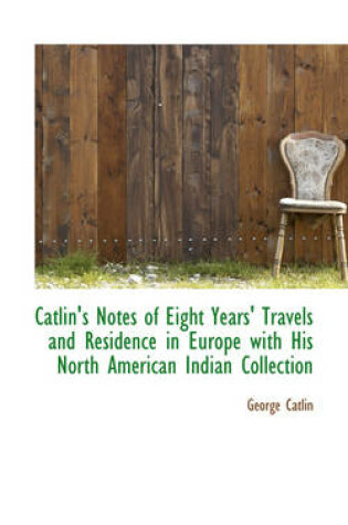 Cover of Catlin's Notes of Eight Years' Travels and Residence in Europe with His North American Indian Collec