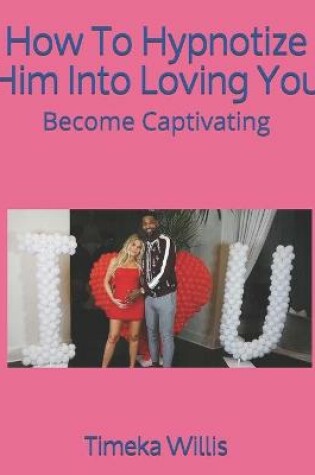 Cover of How To Hypnotize Him Into Loving You