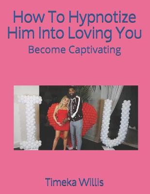 Book cover for How To Hypnotize Him Into Loving You