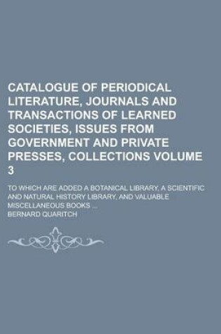 Cover of Catalogue of Periodical Literature, Journals and Transactions of Learned Societies, Issues from Government and Private Presses, Collections; To Which