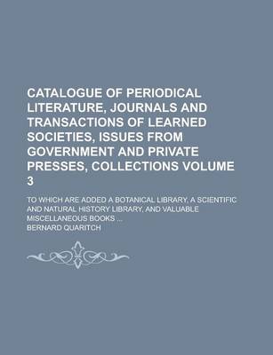 Book cover for Catalogue of Periodical Literature, Journals and Transactions of Learned Societies, Issues from Government and Private Presses, Collections; To Which