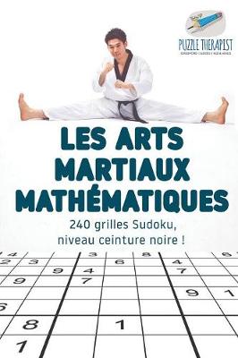 Book cover for Les arts martiaux mathematiques 240 grilles Sudoku, niveau ceinture noire !