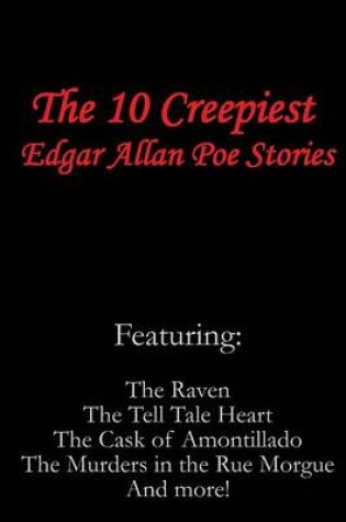 Cover of The 10 Creepiest Edgar Allan Poe Stories (featuring The Raven, The Tell Tale Heart, The Cask of Amontillado, The Murders in the Rue Morgue and more!)