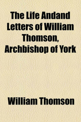 Cover of The Life Andand Letters of William Thomson, Archbishop of York