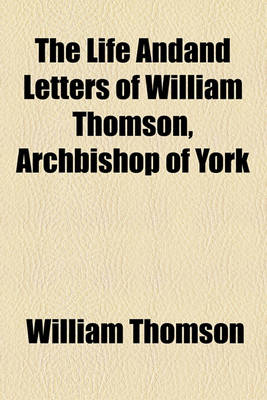 Book cover for The Life Andand Letters of William Thomson, Archbishop of York