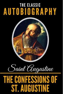 Book cover for The Confessions Of St. Augustine - The Classic Autobiography