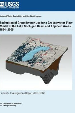 Cover of Estimation of Groundwater Use for a Groundwater-Flow Model of the Lake Michigan Basin and Adjacent Areas, 1864?2005