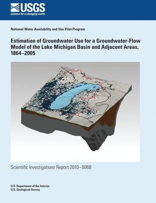 Book cover for Estimation of Groundwater Use for a Groundwater-Flow Model of the Lake Michigan Basin and Adjacent Areas, 1864?2005