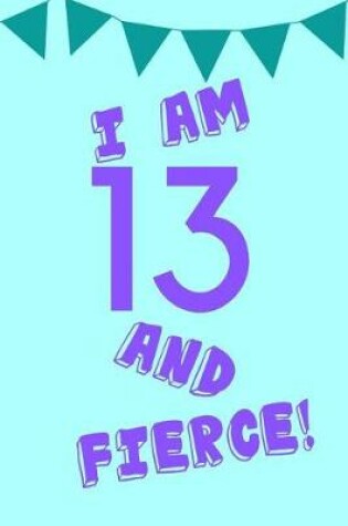 Cover of I Am 13 and Fierce!