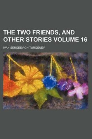 Cover of The Two Friends, and Other Stories Volume 16