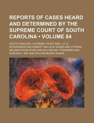 Book cover for Reports of Cases Heard and Determined by the Supreme Court of South Carolina (Volume 84)