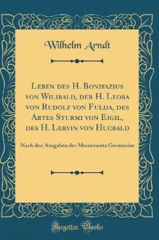 Cover of Leben Des H. Bonifazius Von Wilibald, Der H. Leoba Von Rudolf Von Fulda, Des Abtes Sturmi Von Eigil, Des H. Lebvin Von Hucbald