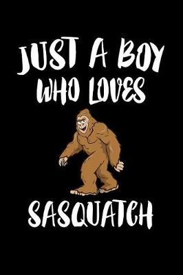 Book cover for Just A Boy Who Loves Sasquatch