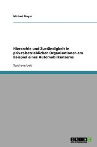 Cover of Hierarchie und Zuständigkeit in privat-betrieblichen Organisationen am Beispiel eines Automobilkonzerns