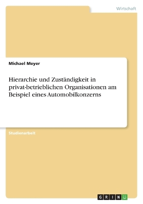 Book cover for Hierarchie und Zuständigkeit in privat-betrieblichen Organisationen am Beispiel eines Automobilkonzerns