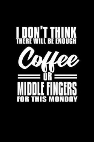 Cover of I don't think there will be enough coffee or middle fingers for this Monday