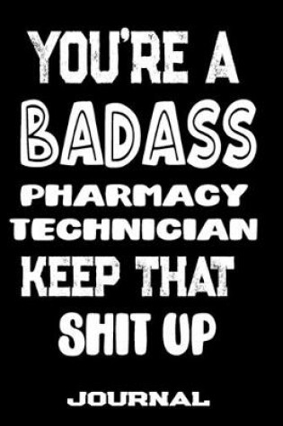 Cover of You're A Badass Pharmacy Technician Keep That Shit Up