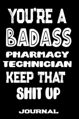 Book cover for You're A Badass Pharmacy Technician Keep That Shit Up