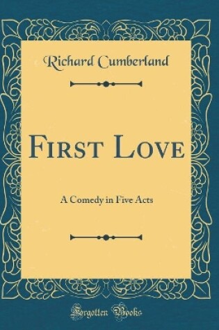 Cover of First Love: A Comedy in Five Acts (Classic Reprint)