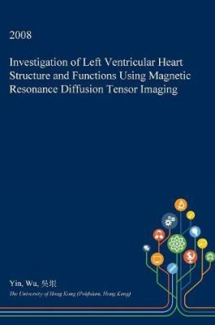 Cover of Investigation of Left Ventricular Heart Structure and Functions Using Magnetic Resonance Diffusion Tensor Imaging