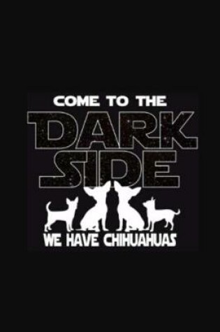 Cover of come to the dark side we have chihuahuas