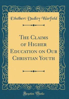 Book cover for The Claims of Higher Education on Our Christian Youth (Classic Reprint)