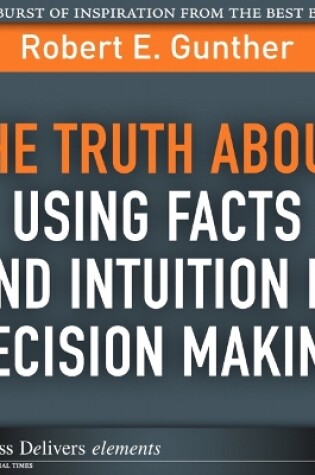 Cover of Truth About Using Facts AND Intuition in Decision Making, The