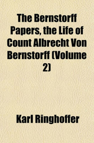 Cover of The Bernstorff Papers, the Life of Count Albrecht Von Bernstorff (Volume 2)