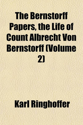 Book cover for The Bernstorff Papers, the Life of Count Albrecht Von Bernstorff (Volume 2)