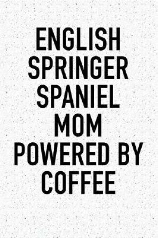 Cover of English Springer Spaniel Mom Powered by Coffee