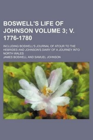 Cover of Boswell's Life of Johnson; Including Boswell's Journal of Atour to the Hebrides and Johnson's Diary of a Journey Into North Wales Volume 3; V. 1776-1780