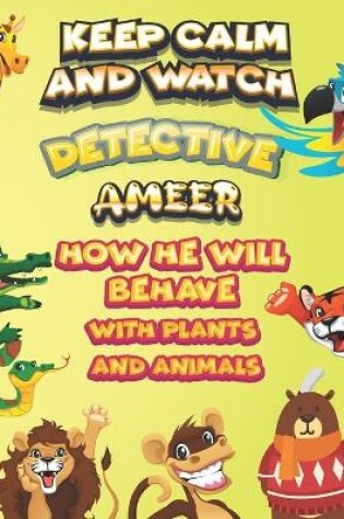 Cover of keep calm and watch detective Ameer how he will behave with plant and animals