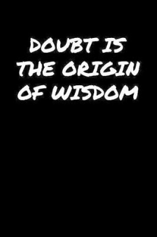 Cover of Doubt Is The Origin Of Wisdom���